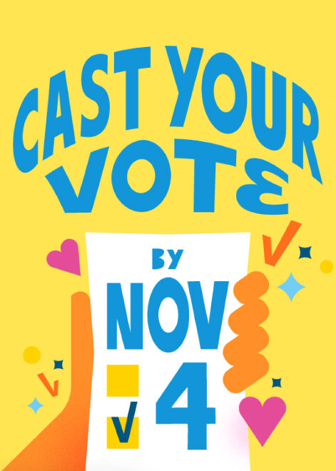 An illustration of a hand holding a ballot, designed with the words "Cast your vote by Nov 4"