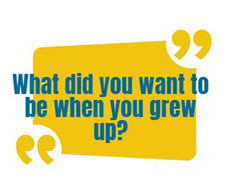 Speech bubble with question inside: what did you want to be when you grew up