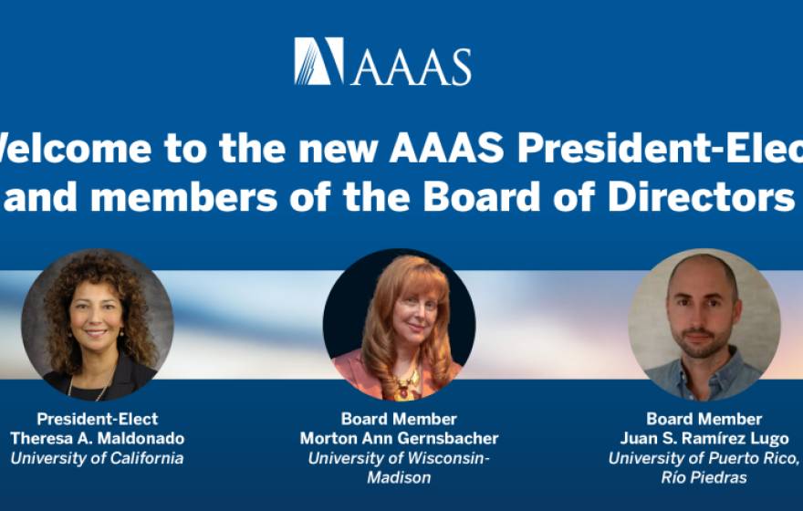 Banner from the American Association for the Advancement of Science showing three headshots of the following three people: Theresa Maldonado (Latina woman with curly hair) as Newest AAAS President-Elect, Neuroscientist Morton Ann Gernsbacher (white woman with red hair) and Biologist Juan S. Ramírez Lugo Re-Elected to AAAS Board of Directors (Latino man with goatee)