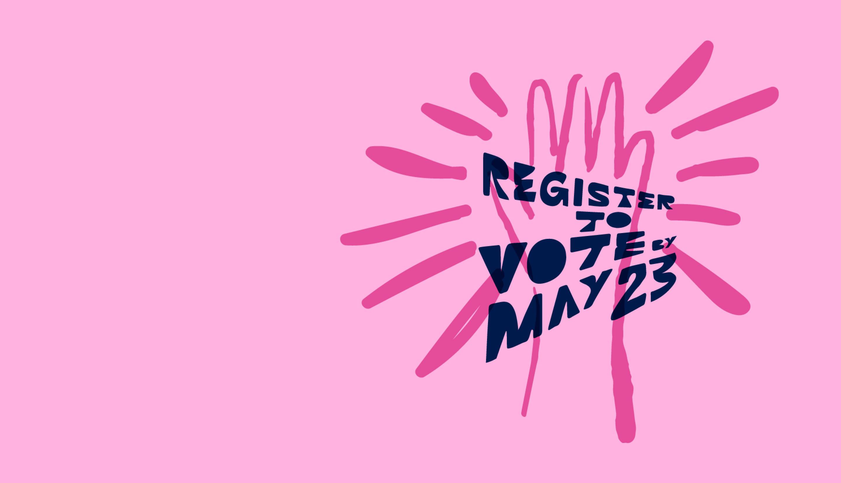 Illustration of a hand with the words "Register to vote May 23"